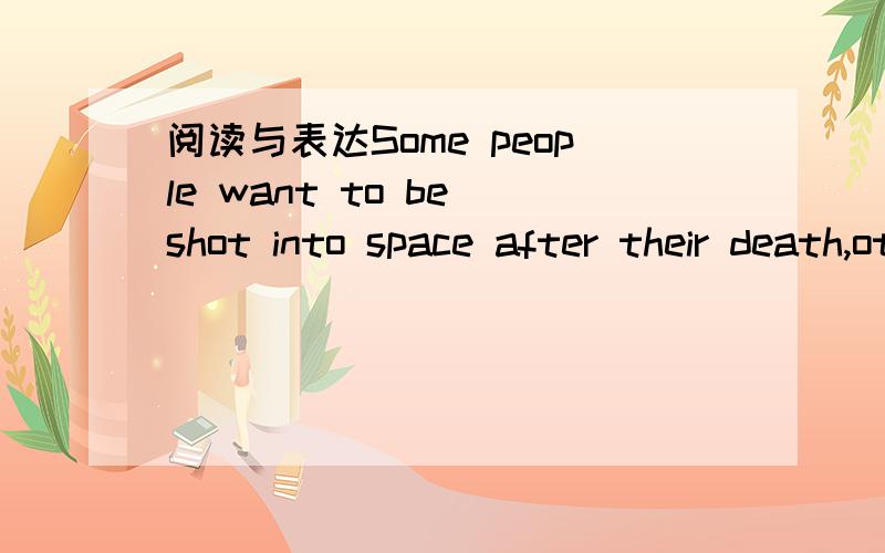 阅读与表达Some people want to be shot into space after their death,others want to lie deep under the sea.But most people want to go into the freezer(冷藏库).These are believers in cryogenics(低温冷冻学).Now some diseases can’t be cured