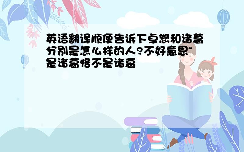 英语翻译顺便告诉下卓怒和诸葛分别是怎么样的人?不好意思~是诸葛恪不是诸葛