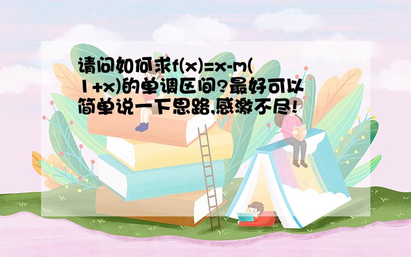 请问如何求f(x)=x-m(1+x)的单调区间?最好可以简单说一下思路,感激不尽!