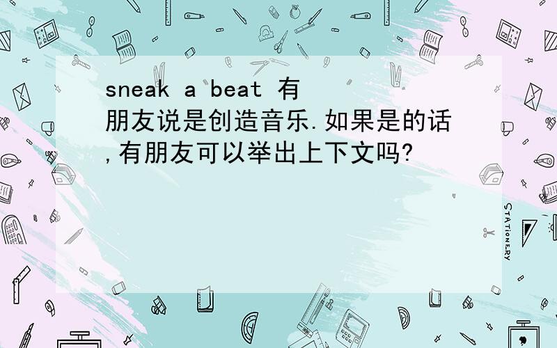 sneak a beat 有朋友说是创造音乐.如果是的话,有朋友可以举出上下文吗?