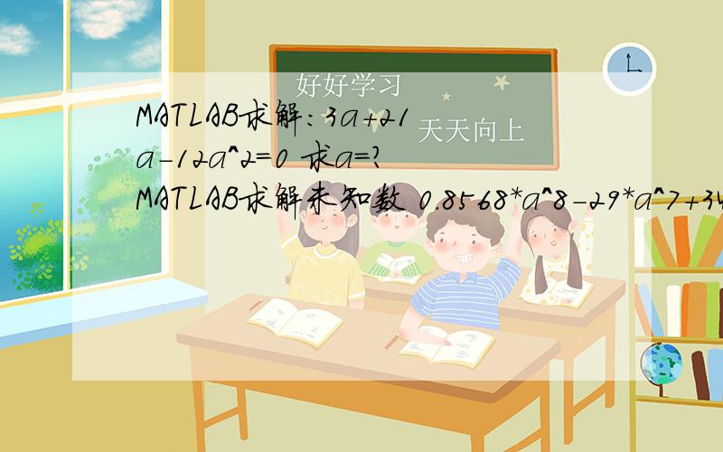 MATLAB求解：3a+21a-12a^2=0 求a=?MATLAB求解未知数 0.8568*a^8-29*a^7+345*a^6-2432*a^5+35059*a^4-80850*a^3+226626*a^2-400926*a+335112=0 求a=?