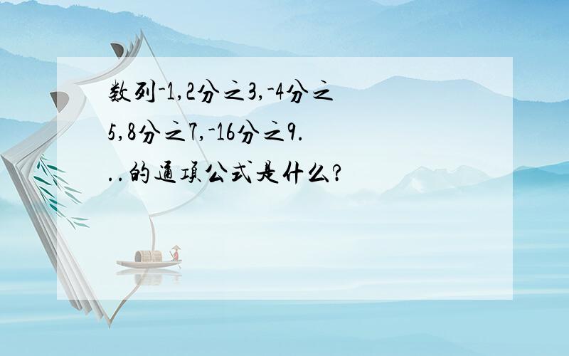 数列-1,2分之3,-4分之5,8分之7,-16分之9...的通项公式是什么?