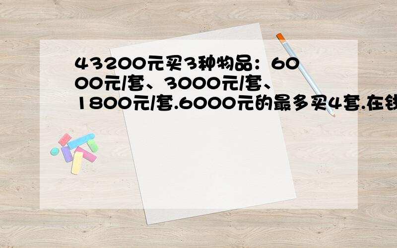 43200元买3种物品：6000元/套、3000元/套、1800元/套.6000元的最多买4套.在钱全部用尽且3种物品都买,问：3000元/套的有多少种买法?（此类问题怎么解）