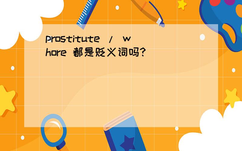 prostitute / whore 都是贬义词吗?