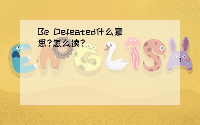 Be Defeated什么意思?怎么读?