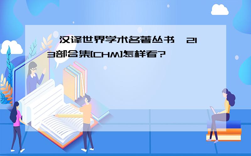 《汉译世界学术名著丛书》213部合集[CHM]怎样看?