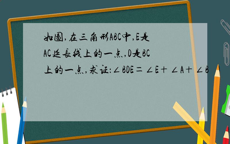 如图,在三角形ABC中,E是AC延长线上的一点,D是BC上的一点,求证：∠BDE＝∠E＋∠A＋∠B