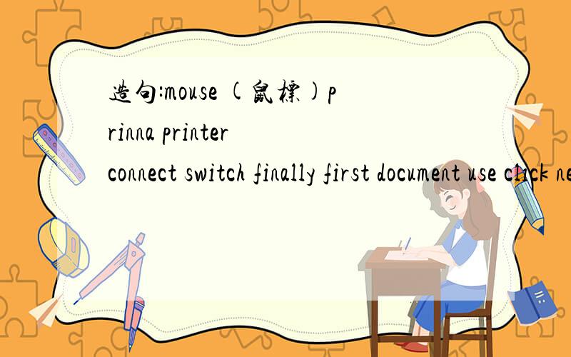 造句:mouse (鼠标)prinna printer connect switch finally first document use click next seve box then打错了 第二个是print