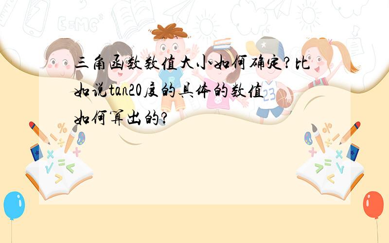 三角函数数值大小如何确定?比如说tan20度的具体的数值如何算出的?