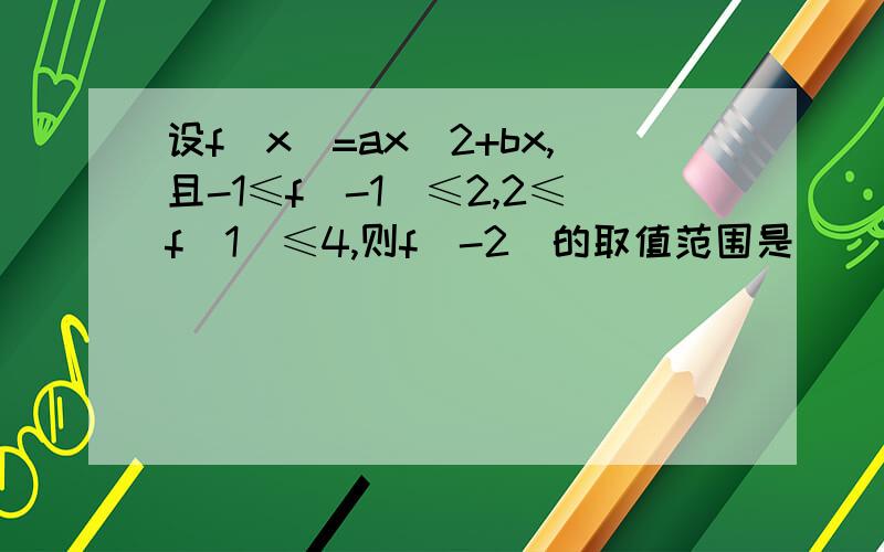 设f(x)=ax^2+bx,且-1≤f(-1)≤2,2≤f(1)≤4,则f(-2)的取值范围是