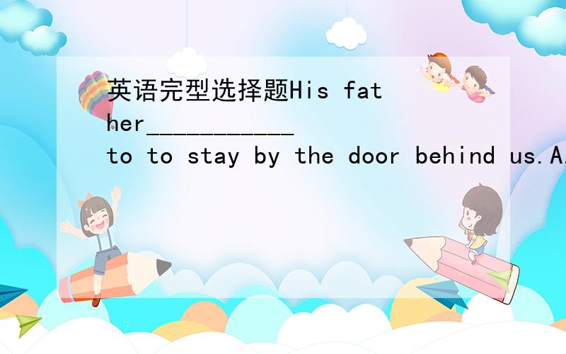 英语完型选择题His father___________to to stay by the door behind us.A.preferred  B. chose  请说明一下理由.上下文是这样：父子俩乘火车,儿子挤到靠车窗的地方去坐了,爸爸呆在我们后面靠门的地方.