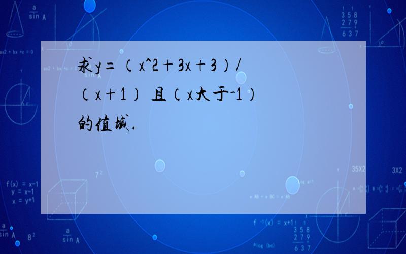 求y=（x^2+3x+3）/（x+1） 且（x大于-1）的值域.