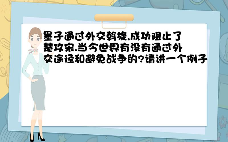 墨子通过外交斡旋,成功阻止了楚攻宋.当今世界有没有通过外交途径和避免战争的?请讲一个例子