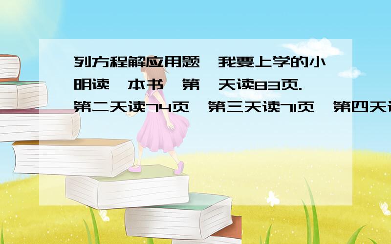 列方程解应用题,我要上学的小明读一本书,第一天读83页.第二天读74页,第三天读71页,第四天读64页,第五天读的页数比这五天中平均每天读的页数多3.5页.小明第五天读了几页?