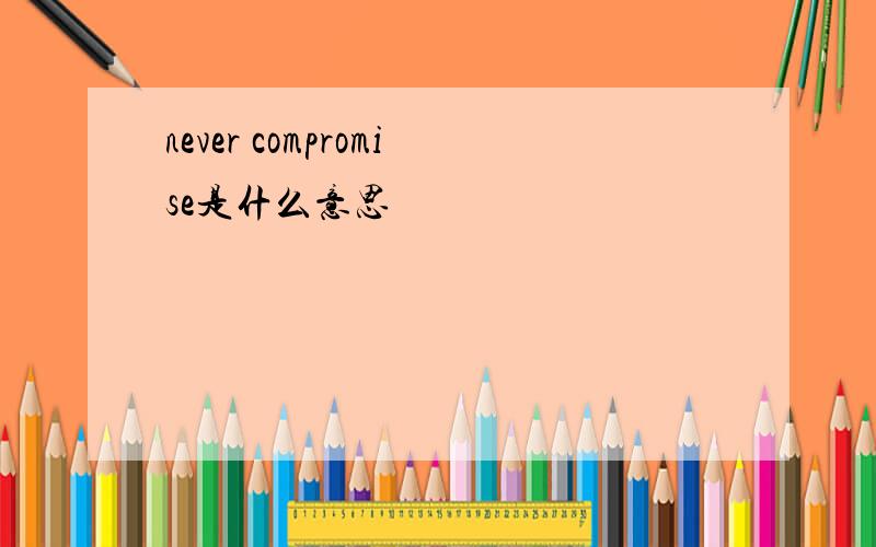 never compromise是什么意思