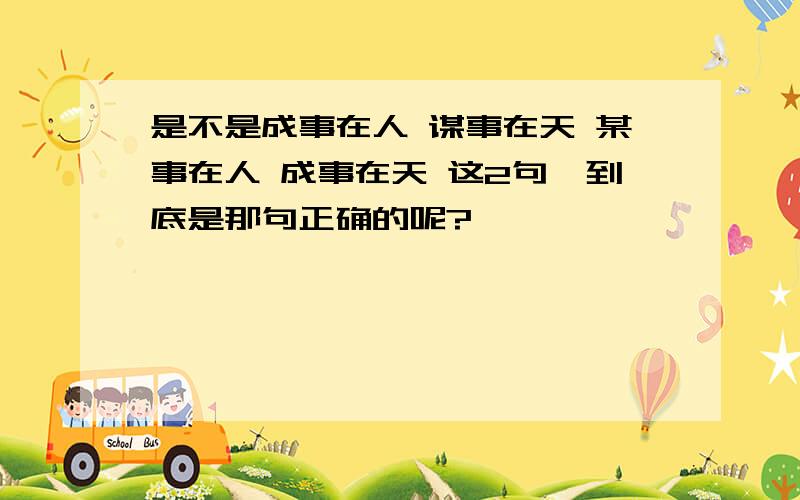 是不是成事在人 谋事在天 某事在人 成事在天 这2句,到底是那句正确的呢?