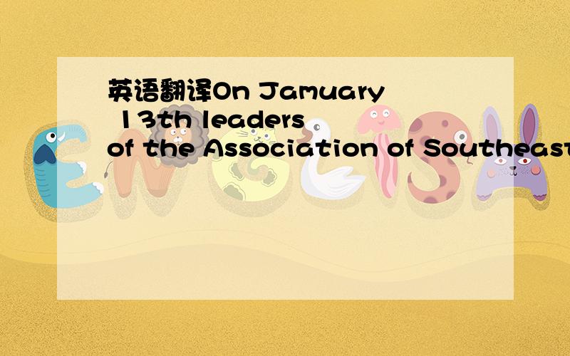 英语翻译On Jamuary 13th leaders of the Association of Southeast Asian Nations(ASEAN)signed an agreement to help migrant(流动的)workers-with the realization that the flow of labour between their countries is a growing problem that they cannot b