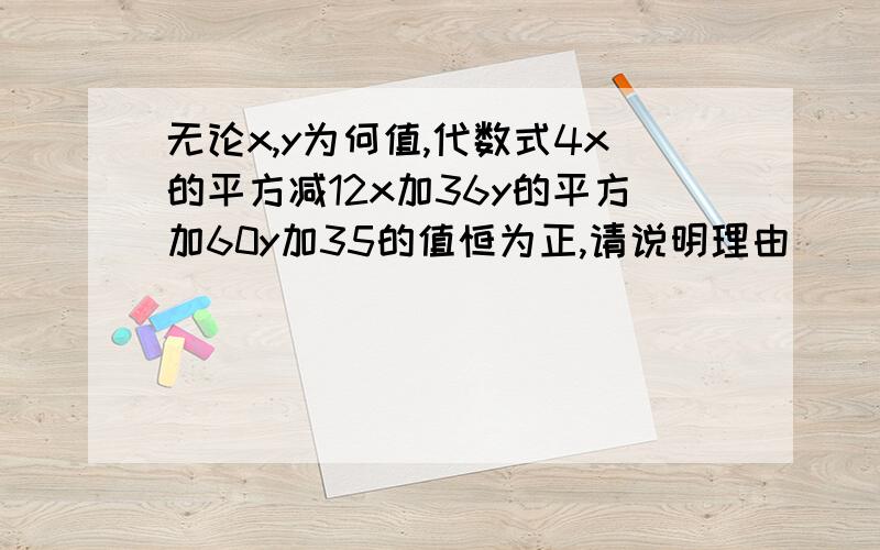 无论x,y为何值,代数式4x的平方减12x加36y的平方加60y加35的值恒为正,请说明理由