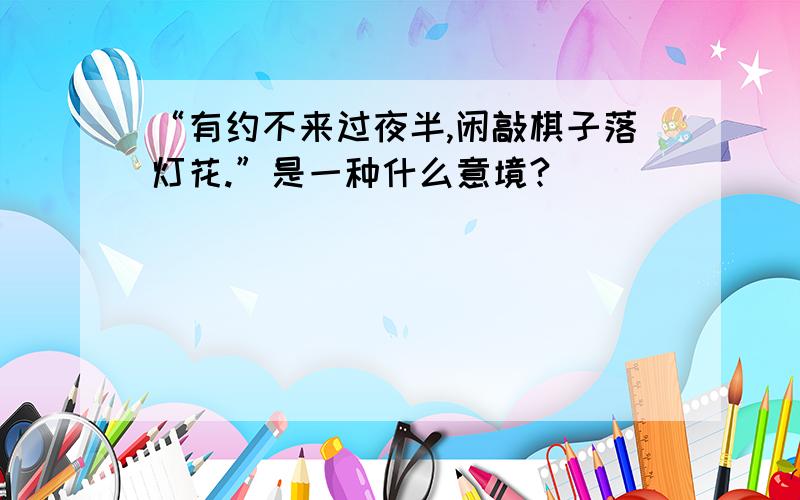 “有约不来过夜半,闲敲棋子落灯花.”是一种什么意境?