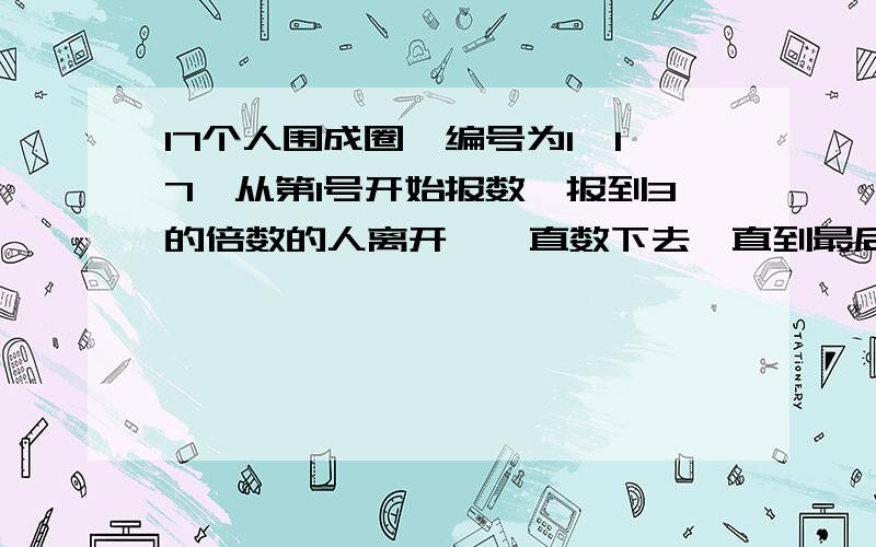 17个人围成圈,编号为1—17,从第1号开始报数,报到3的倍数的人离开,一直数下去,直到最后只剩下1人.求此人的编号.请用while和for循环各做一个,不过都不要用指针,这样能做出来吗?如果不能,请说