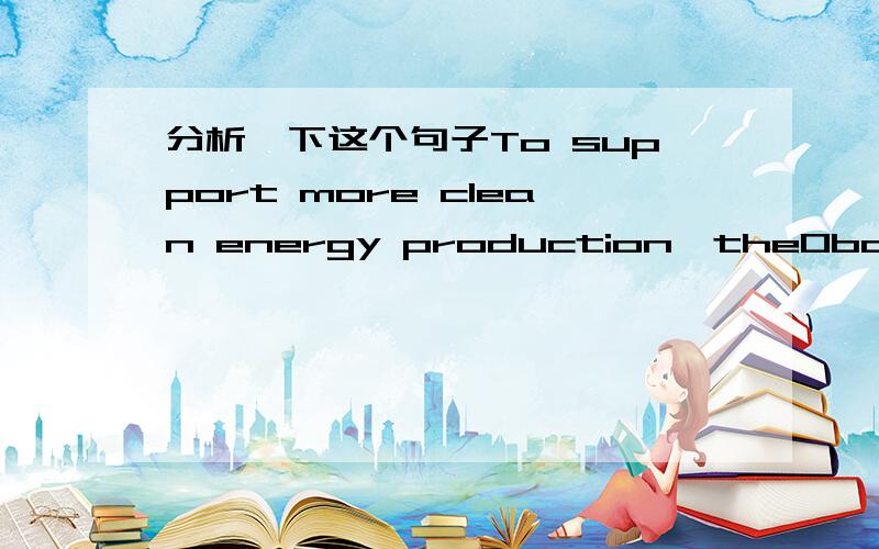 分析一下这个句子To support more clean energy production,theObama administration has been seekingbillions of dollars in government loanguarantees to build new centersseek什么用法 loan guarantees有什么关系等等