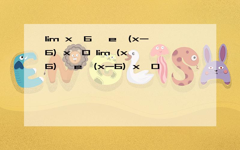 lim x^6 *e^(x-6) x→0 lim (x^6) *e^(x-6) x→0