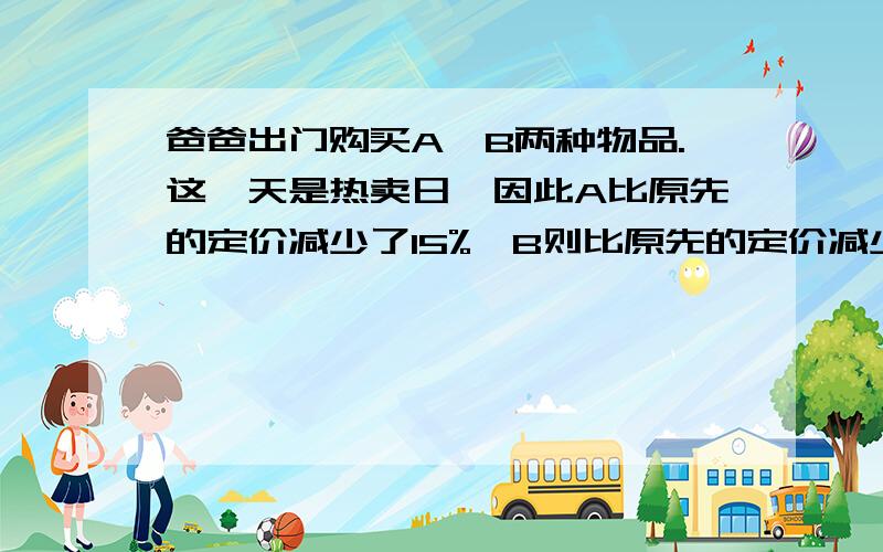 爸爸出门购买A、B两种物品.这一天是热卖日,因此A比原先的定价减少了15%,B则比原先的定价减少了12%,总支付金额69440元,平均减价13.2%.请问：A、B定价各为多少元?