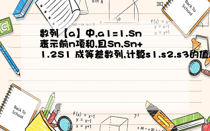 数列【a】中,a1=1.Sn表示前n项和,且Sn,Sn+1.2S1 成等差数列,计算s1.s2.s3的值,2.根据以上计算结果猜测Sn表达式,并用数学归纳法证明你的猜想