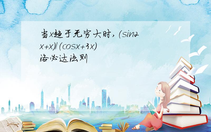 当x趋于无穷大时,（sin2x+x）/（cosx+3x）洛必达法则