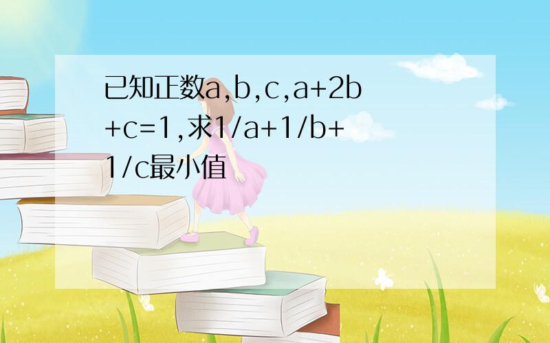 已知正数a,b,c,a+2b+c=1,求1/a+1/b+1/c最小值