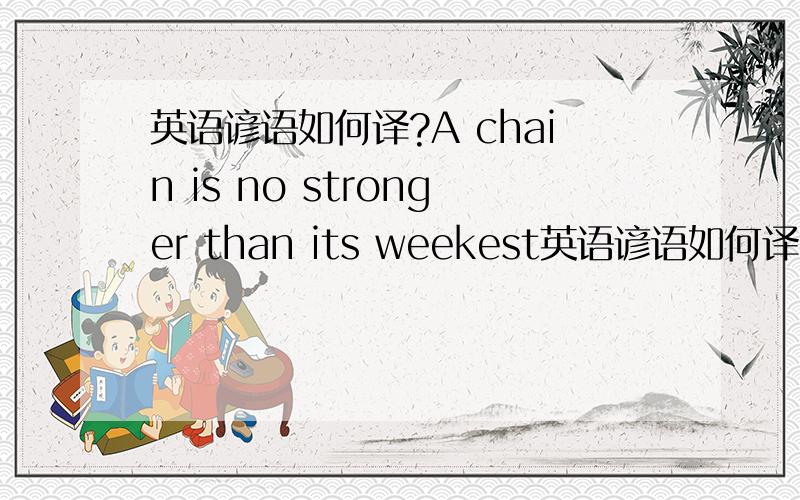 英语谚语如何译?A chain is no stronger than its weekest英语谚语如何译?A chain is no stronger than its weekest link.