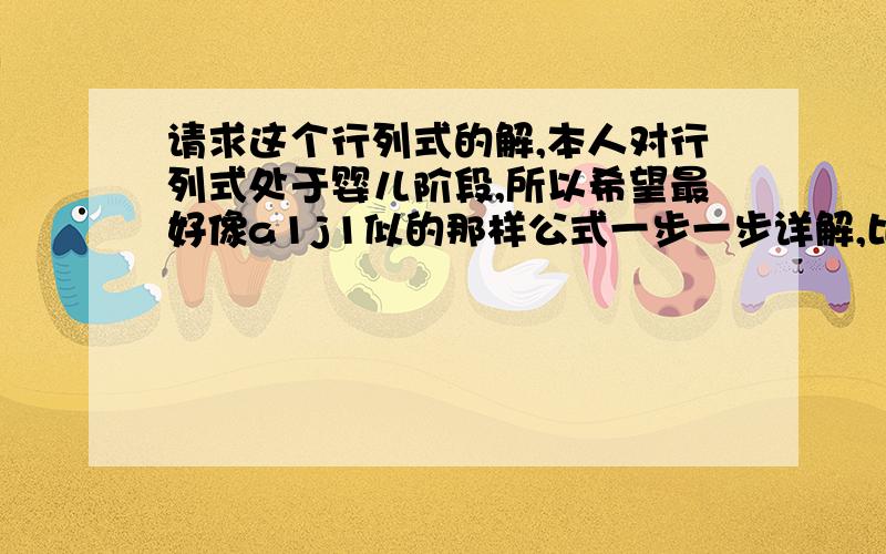 请求这个行列式的解,本人对行列式处于婴儿阶段,所以希望最好像a1j1似的那样公式一步一步详解,比较麻烦,0 1 2 03 -1 4 01 1 1 12 0 1 3还得麻烦胡竞，我知道你写的是通过性质做出来，你能不能帮