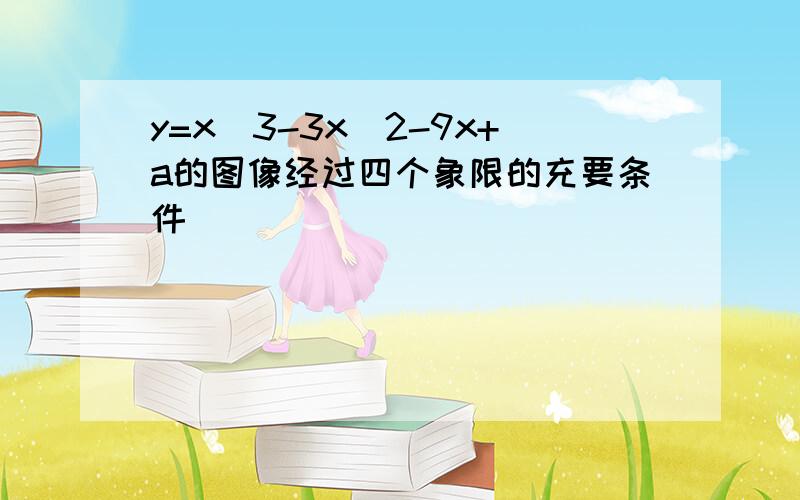 y=x^3-3x^2-9x+a的图像经过四个象限的充要条件