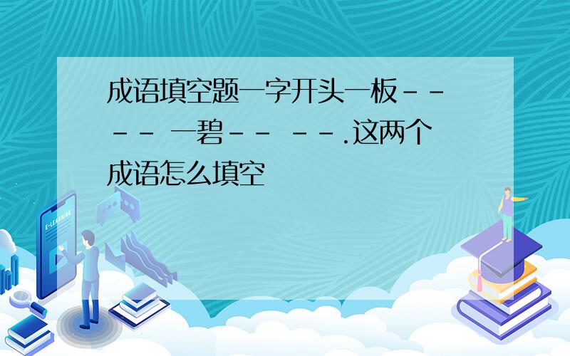 成语填空题一字开头一板-- -- 一碧-- --.这两个成语怎么填空