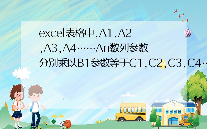 excel表格中,A1,A2,A3,A4……An数列参数分别乘以B1参数等于C1,C2,C3,C4……Cn的函数公式是什么?A1*B1=C1 A2*B1=C2A3*B1=C3……以此类推,最主要的是C数列要能复制公式.