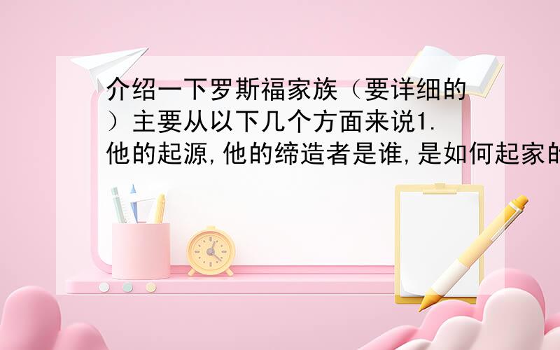 介绍一下罗斯福家族（要详细的）主要从以下几个方面来说1.他的起源,他的缔造者是谁,是如何起家的.2.详细介绍一下他300年的家族史.3.说说罗斯福家族的现状.