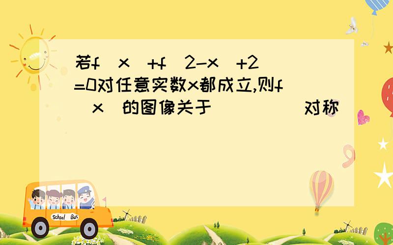 若f(x)+f(2-x)+2=0对任意实数x都成立,则f(x)的图像关于_____对称