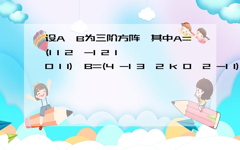 设A,B为三阶方阵,其中A=(1 1 2,-1 2 1,0 1 1),B=(4 -1 3,2 k 0,2 -1 1),且已知存在三阶方阵x,使Ax=B,则k=?