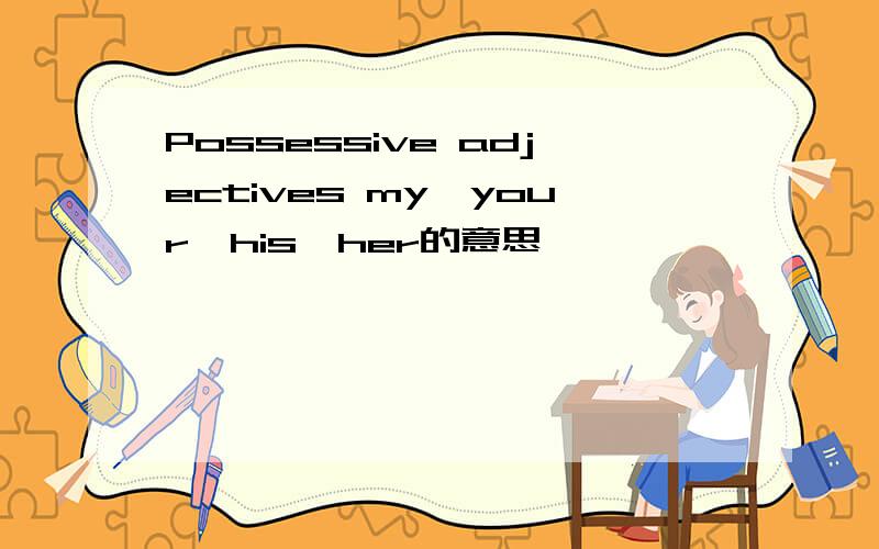 Possessive adjectives my,your,his,her的意思