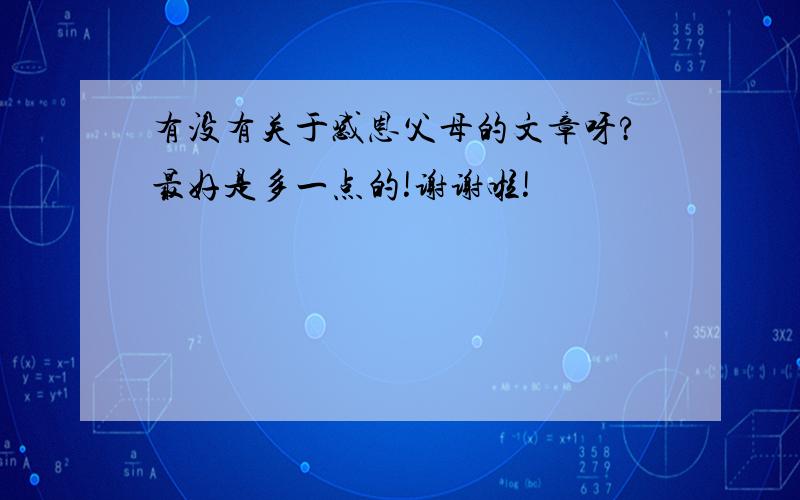 有没有关于感恩父母的文章呀?最好是多一点的!谢谢啦!