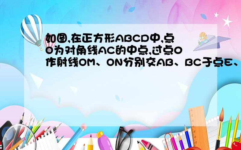 如图,在正方形ABCD中,点O为对角线AC的中点,过点0作射线OM、ON分别交AB、BC于点E、F,且∠EOF=90°,BO、EF交于点P．则下列结论中正确的有：（1）图形中全等的三角形只有两对；（2）正方形ABCD的面