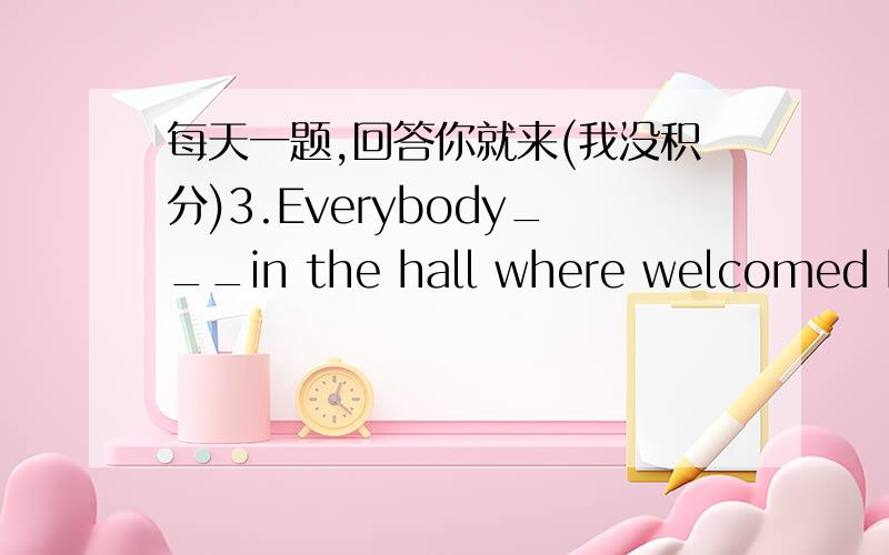 每天一题,回答你就来(我没积分)3.Everybody___in the hall where welcomed by the secretary.A)assembledB)accumulatedC)piledD)joined注:1.2.请翻译.3.请说明为什么选择此项答案而不选其他选项