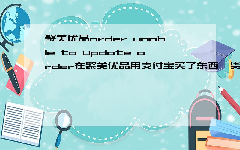 聚美优品order unable to update order在聚美优品用支付宝买了东西,货到就确认收货,确认不了提示  Order to update order  确认不了啊!还有聚美有没有自动确认收货的功能啊!真他妈垃圾永远不在聚美买