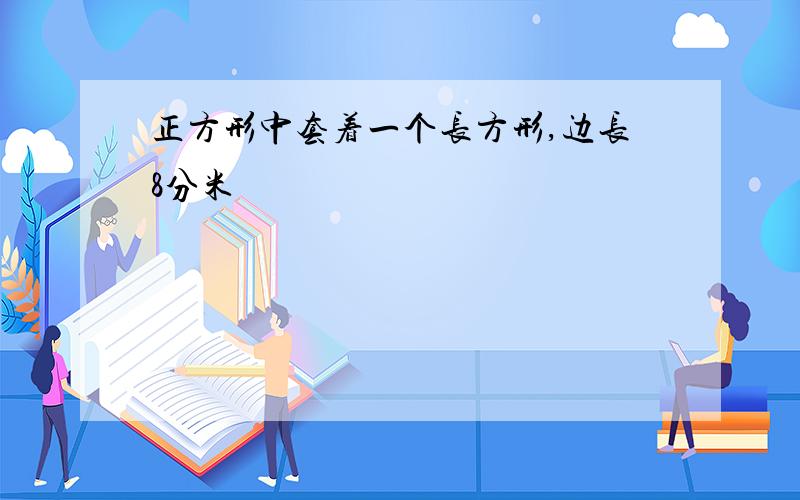 正方形中套着一个长方形,边长8分米