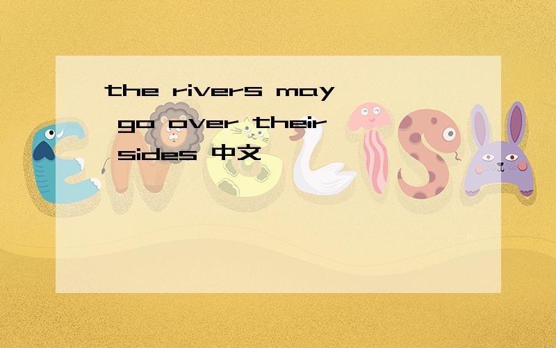 the rivers may go over their sides 中文