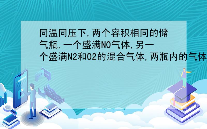 同温同压下,两个容积相同的储气瓶,一个盛满NO气体,另一个盛满N2和O2的混合气体,两瓶内的气体一定具有两瓶内的气体一定具有相同的A.质量 B.原子总数 C.分子总数 D.密度