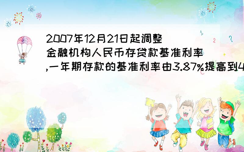 2007年12月21日起调整金融机构人民币存贷款基准利率,一年期存款的基准利率由3.87%提高到4.14%,利息锐为5%.假如某人于2008年5月1日在银行存入人民币10000元整,2009年5月1日他能得到的本息合计是