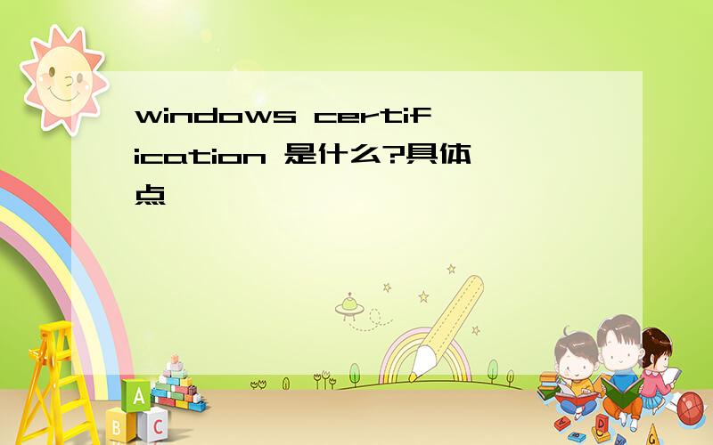 windows certification 是什么?具体点