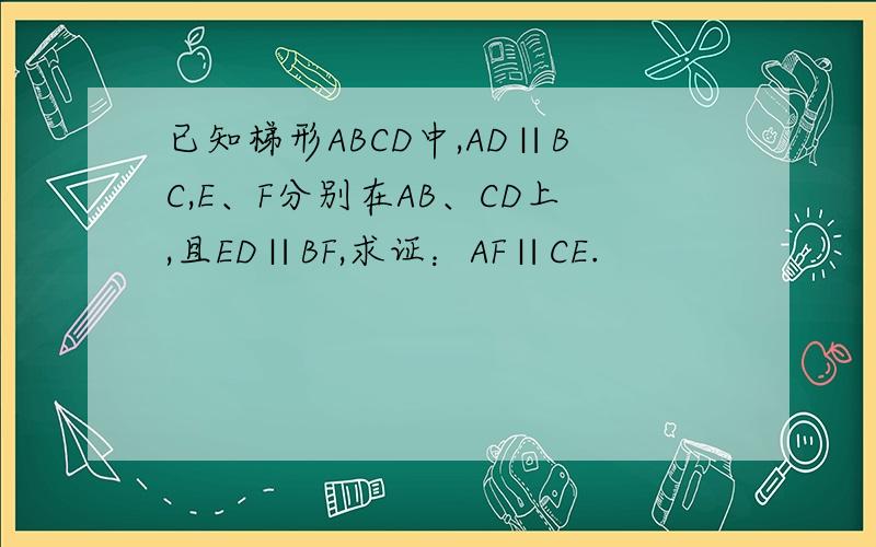 已知梯形ABCD中,AD∥BC,E、F分别在AB、CD上,且ED∥BF,求证：AF∥CE.