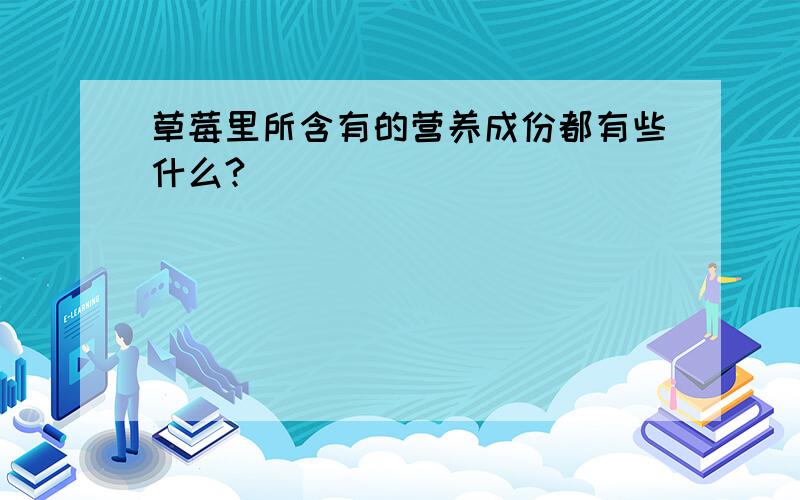 草莓里所含有的营养成份都有些什么?